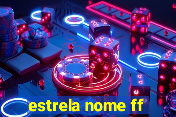 estrela nome ff